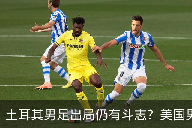 土耳其男足出局仍有斗志？美国男足已锁定小组头名！