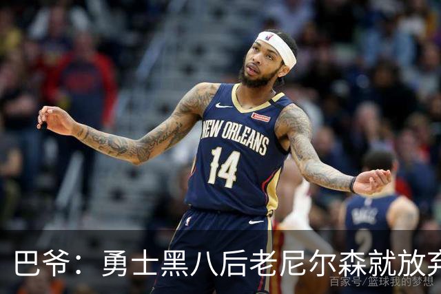 巴爷：勇士黑八后老尼尔森就放弃了 他只想报仇根本不在乎下一轮