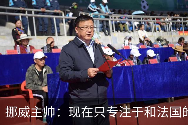 挪威主帅：现在只专注于和法国的比赛，没去想淘汰赛碰谁