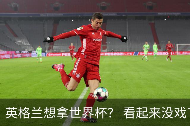 英格兰想拿世界杯？ 看起来没戏了